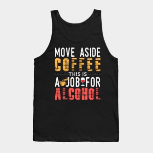 Move Aside Coffee This Job is For Alcohol Tank Top